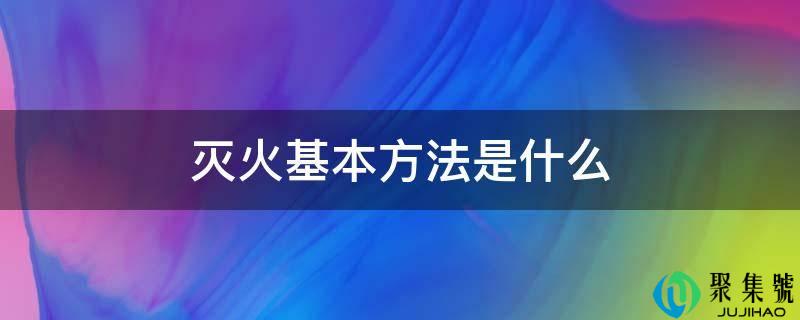 灭火根本办法是什么