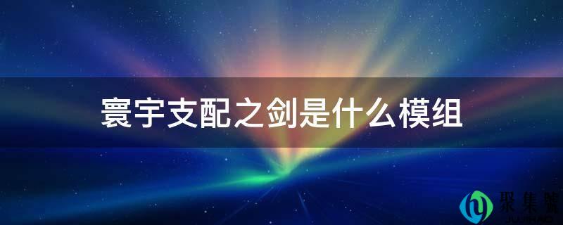 寰宇收配之剑是什么模组