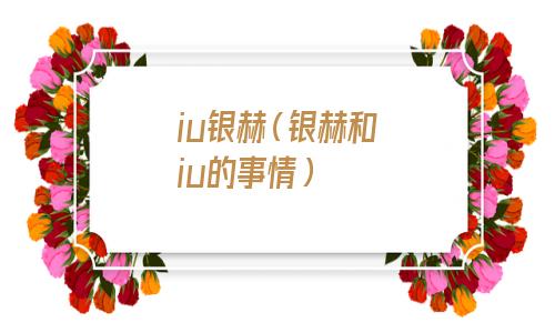 iu银赫(银赫和iu的事情) iu银赫(银赫和iu的事情)