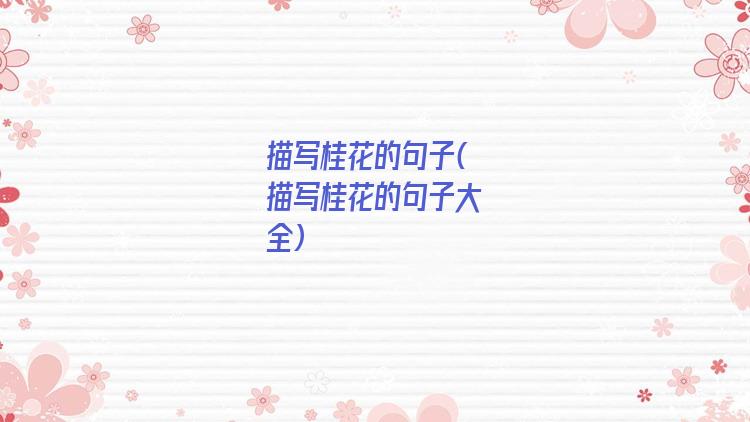 描写桂花的句子(描写桂花的句子大全)