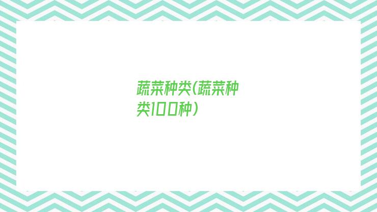 蔬菜种类(蔬菜种类100种)