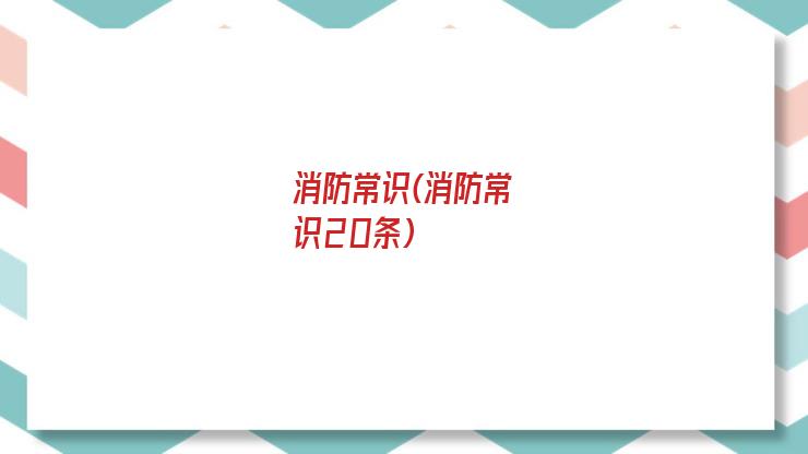 消防常识(消防常识20条)