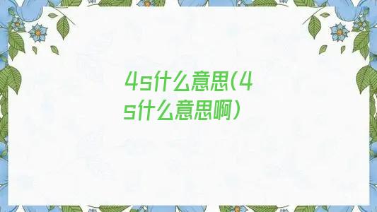 4s什么意思(4s什么意思啊)