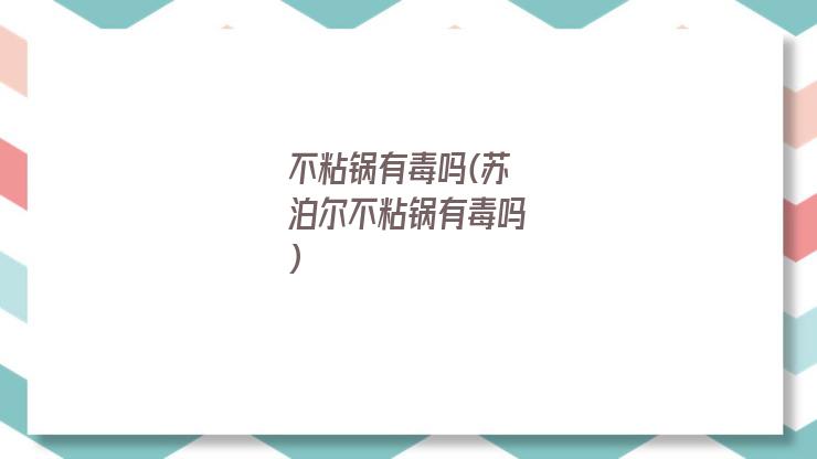 不粘锅有毒吗(苏泊尔不粘锅有毒吗)