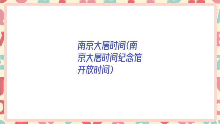 南京大屠时间(南京大屠时间纪念馆开放时间)