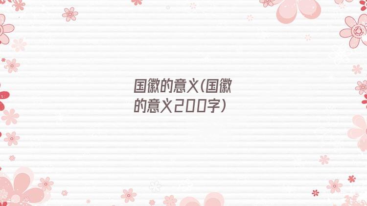 国徽的意义(国徽的意义200字)