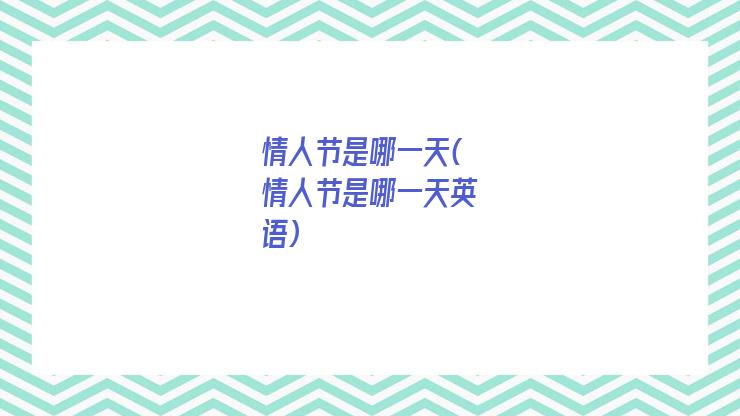 情人节是哪一天(情人节是哪一天英语)