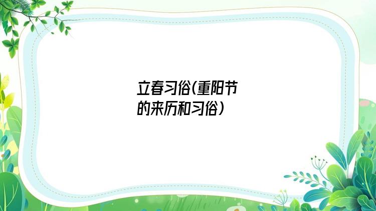 立春习俗(重阳节的来历和习俗)