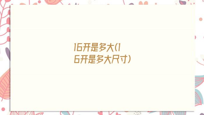 16开是多大(16开是多大尺寸)