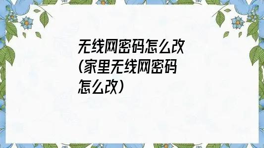 无线网密码怎么改(家里无线网密码怎么改)