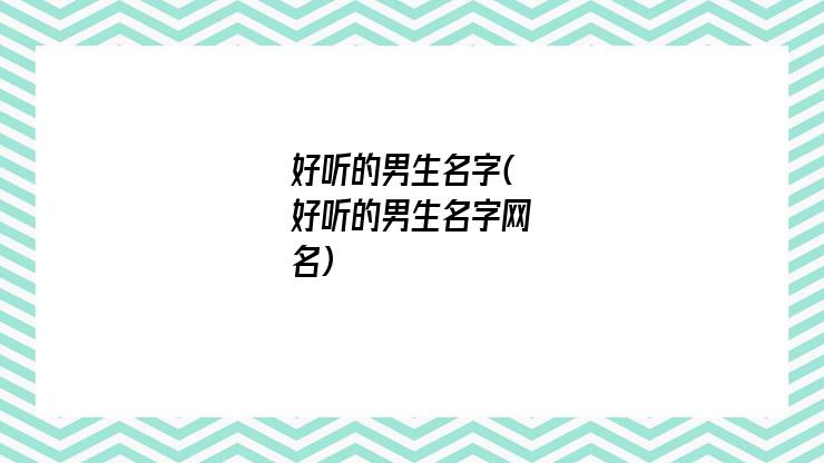 好听的男生名字(好听的男生名字网名)
