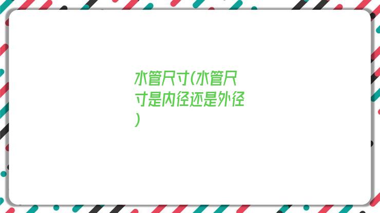 水管尺寸(水管尺寸是内径还是外径)