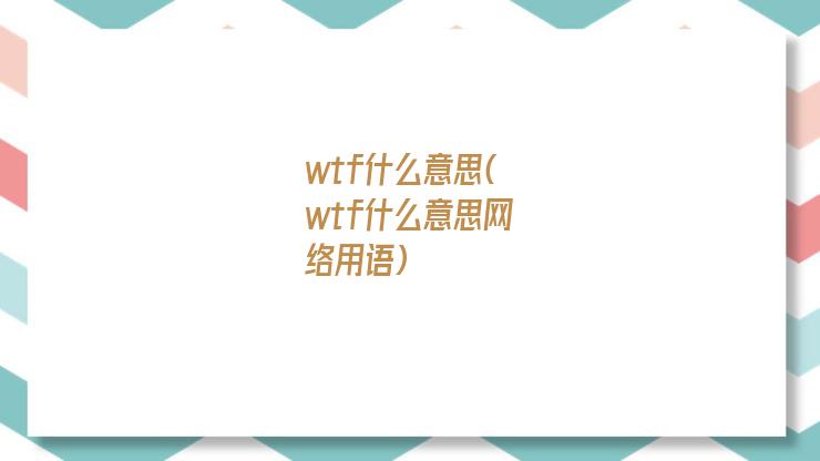 wtf什么意思(wtf什么意思网络用语)