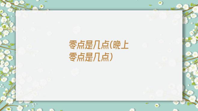 零点是几点(晚上零点是几点)