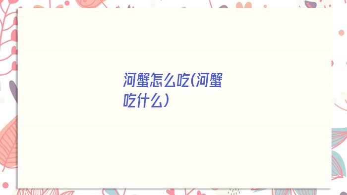 河蟹怎么吃(河蟹吃什么)