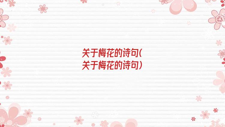 关于梅花的诗句(关于梅花的诗句)