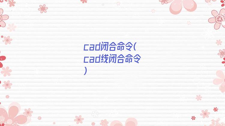 cad闭合命令(cad线闭合命令)