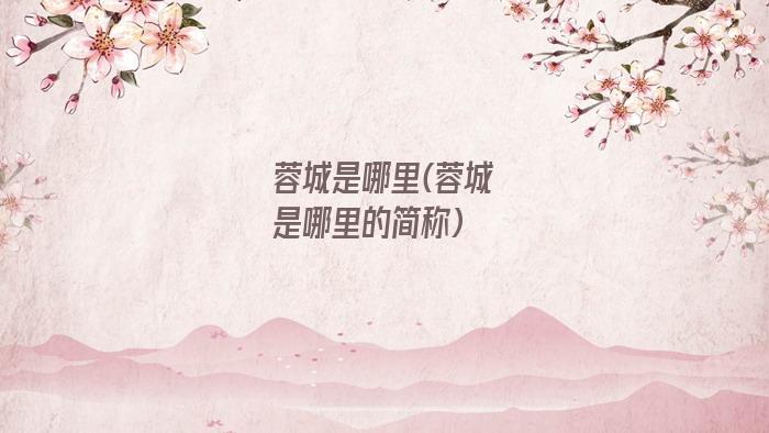 蓉城是哪里(蓉城是哪里的简称)
