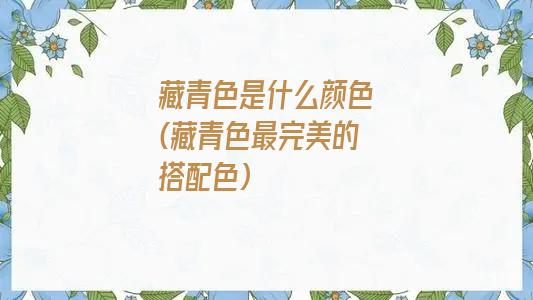 藏青色是什么颜色(藏青色最完美的搭配色)