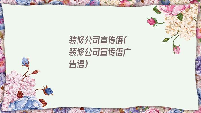 装修公司宣传语(装修公司宣传语广告语)