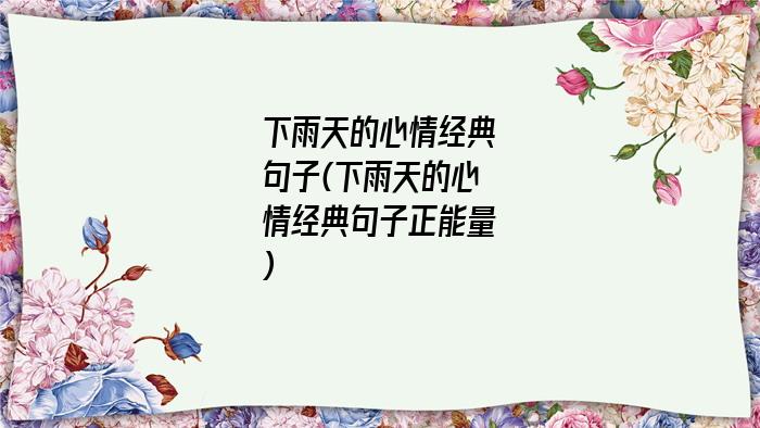 下雨天的心情经典句子(下雨天的心情经典句子正能量)