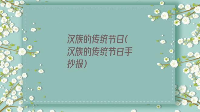 汉族的传统节日(汉族的传统节日手抄报)