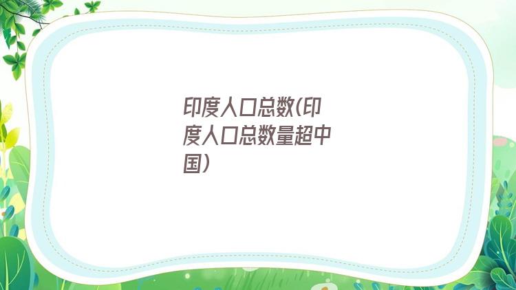 印度人口总数(印度人口总数量超中国)