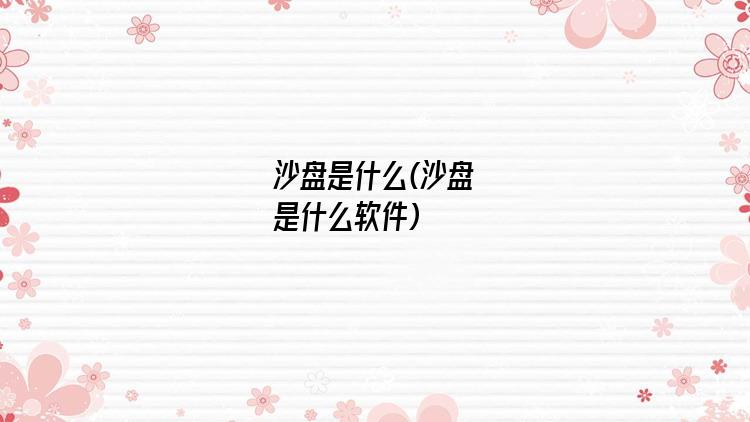 沙盘是什么(沙盘是什么软件)