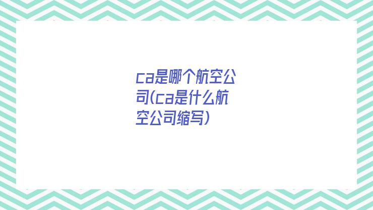 ca是哪个航空公司(ca是什么航空公司缩写)