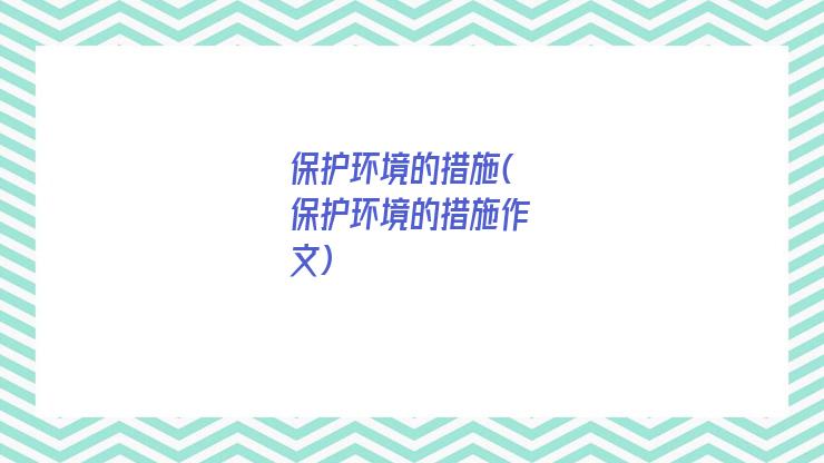 保护环境的措施(保护环境的措施作文)