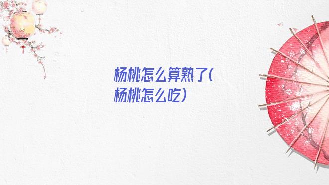 杨桃怎么算熟了(杨桃怎么吃)