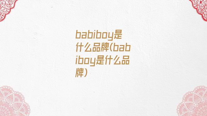 babiboy是什么品牌(babiboy是什么品牌)