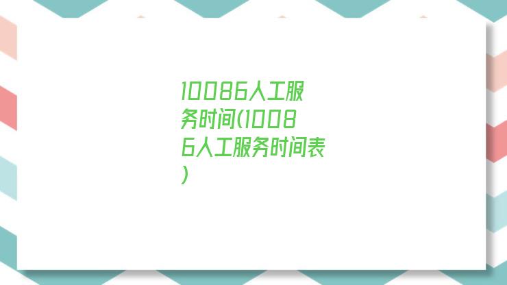 10086人工服务时间(10086人工服务时间表)