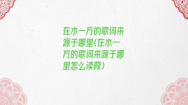 在水一方的歌词来源于哪里(在水一方的歌词来源于哪里怎么读葭)