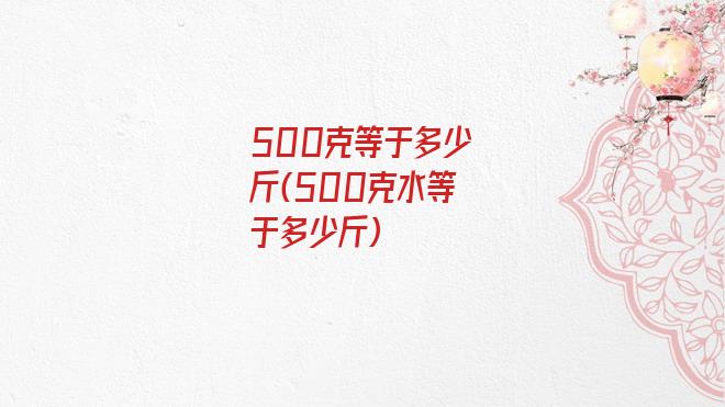 500克等于多少斤(500克水等于多少斤)