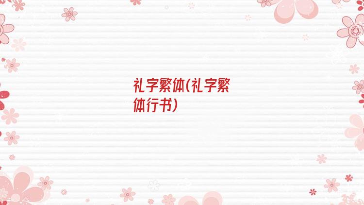 礼字繁体(礼字繁体行书)