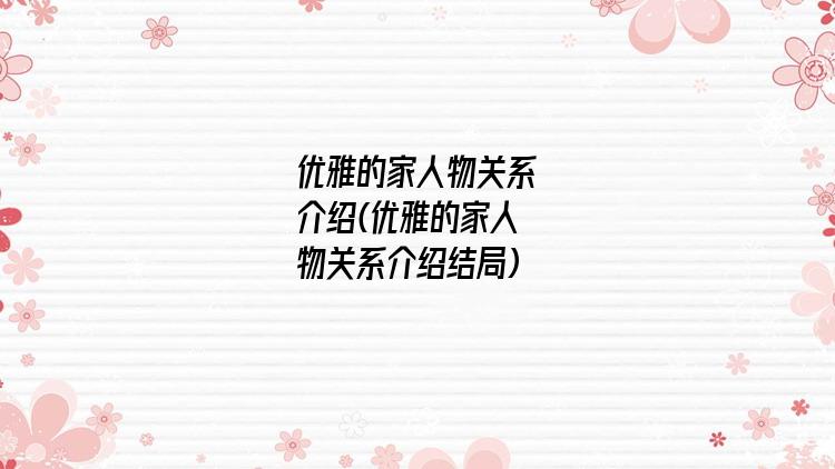 优雅的家人物关系介绍(优雅的家人物关系介绍结局)