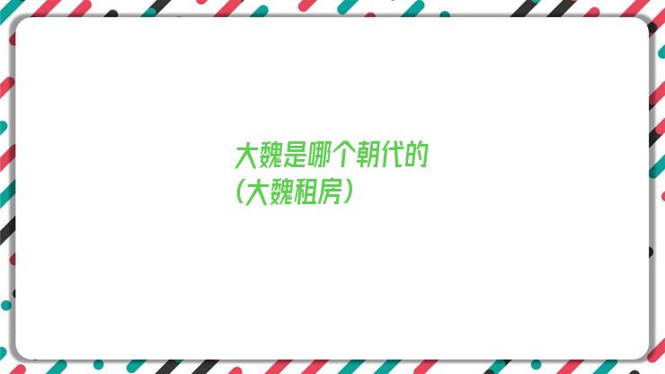 大魏是哪个朝代的(大魏租房)