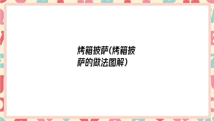 烤箱披萨(烤箱披萨的做法图解)