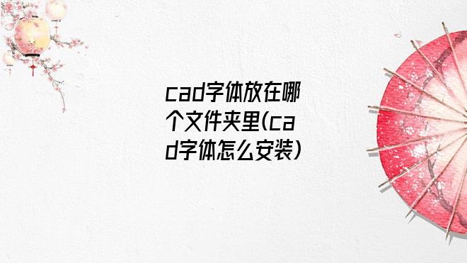 cad字体放在哪个文件夹里(cad字体怎么安装)