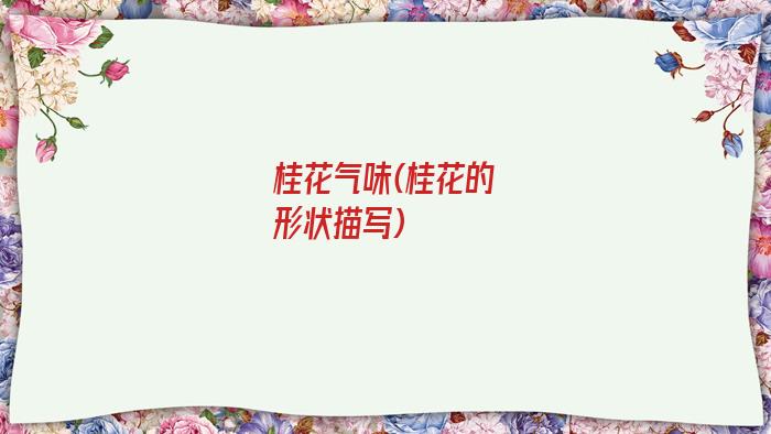 桂花气味(桂花的形状描写)