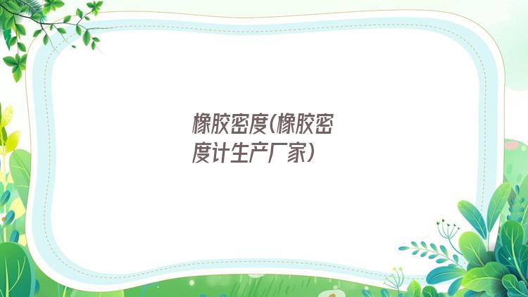 橡胶密度(橡胶密度计生产厂家)