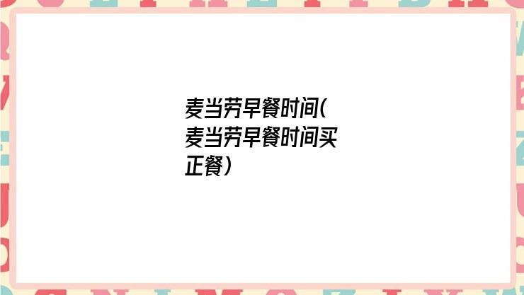 麦当劳早餐时间(麦当劳早餐时间买正餐)
