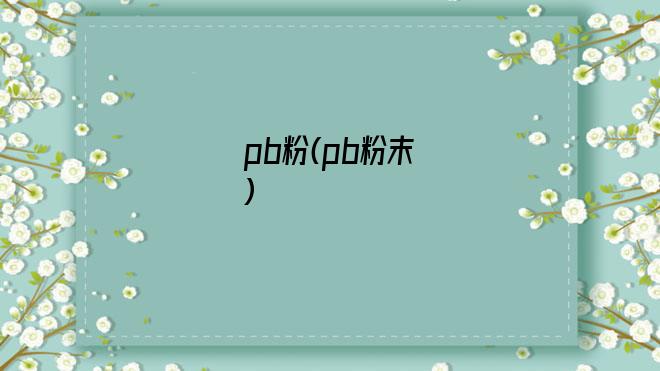 pb粉(pb粉末)