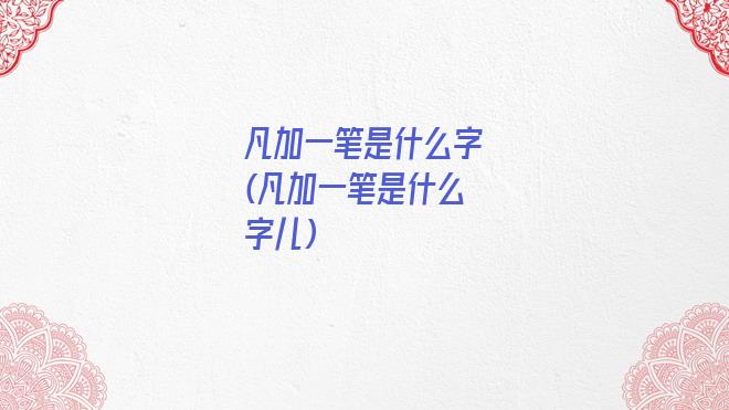 凡加一笔是什么字(凡加一笔是什么字儿)