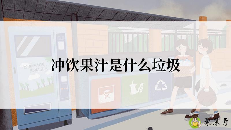 详细阅读:冲饮果汁是什么垃圾 冲饮果汁是什么垃圾