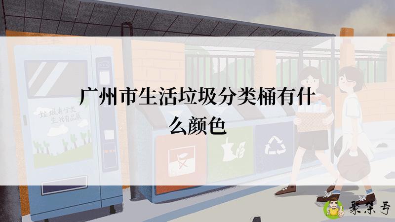 广州市生活垃圾分类桶有什么颜色
