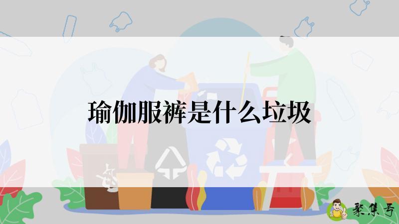 瑜伽服裤是什么垃圾