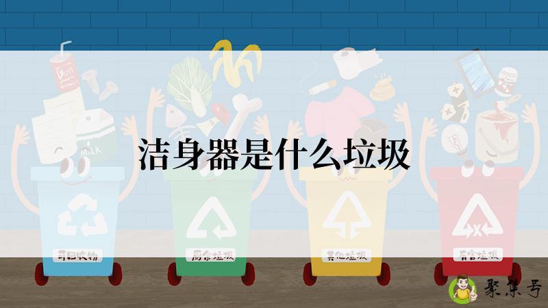 详细阅读:洁身器是什么垃圾 洁身器是什么垃圾