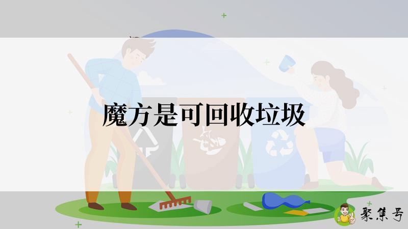 详细阅读:魔方是可回收垃圾 魔方是可回收垃圾